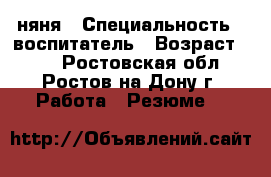 няня › Специальность ­ воспитатель › Возраст ­ 29 - Ростовская обл., Ростов-на-Дону г. Работа » Резюме   